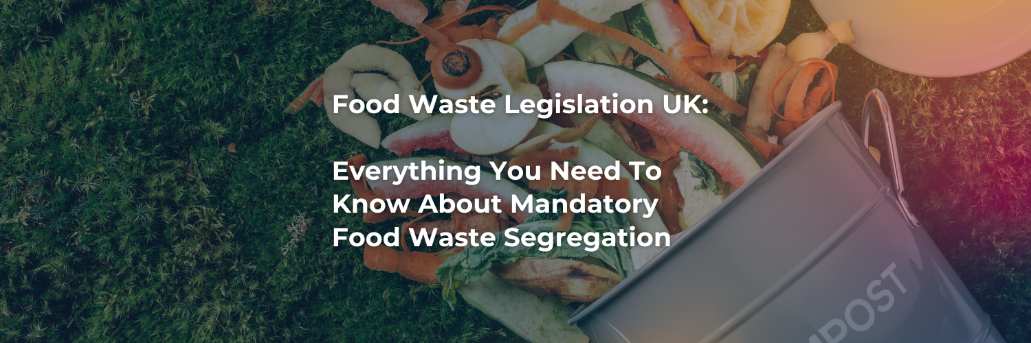 Food Waste Legislation UK: Everything You Need To Know About Mandatory Food Waste Segregation